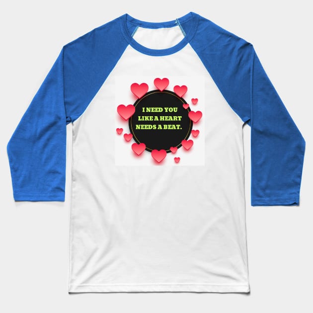 I need you like a heart needs a beat. Baseball T-Shirt by Rivas Teepub Store